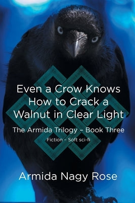 Even a Crow Knows How to Crack a Walnut in Clear Light by Rose, Armida Nagy