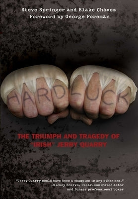 Hard Luck: The Triumph And Tragedy Of "Irish" Jerry Quarry by Springer, Steve