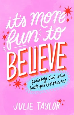 It's More Fun to Believe: Finding God When Faith Gets Complicated by Taylor, Julie