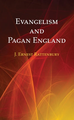 Evangelism and Pagan England by Rattenbury, J. Ernest