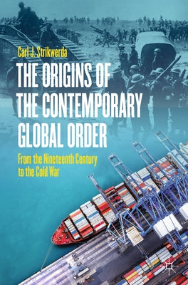 The Origins of the Contemporary Global Order: From the Nineteenth Century to the Cold War by Strikwerda, Carl J.