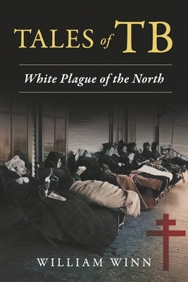 Tales of Tb: White Plague of the North by Winn, William