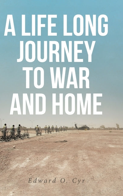 A Life Long Journey to War and Home by Cyr, Edward O.