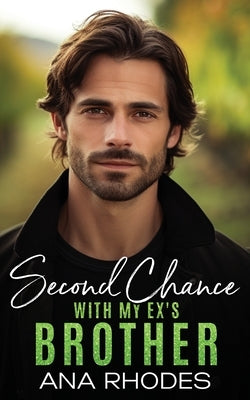 Second Chance with My Ex's Brother: A small town off limits romance by Rhodes, Ana