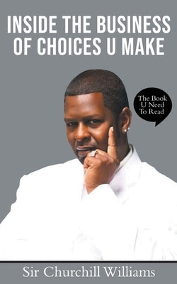 Inside the Business of Choices U Make by Williams, Churchill