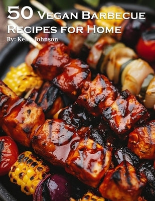 50 Vegan Barbecue Recipes for Home by Johnson, Kelly