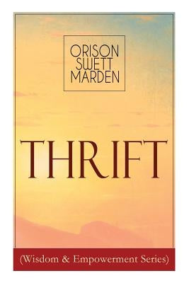 Thrift (Wisdom & Empowerment Series): How to Cultivate Self-Control and Achieve Strength of Character by Marden, Orison Swett