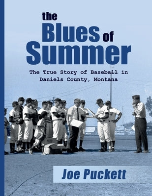 The Blues of Summer: The True Story of Baseball in Daniels County, Montana by Puckett, Joe
