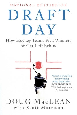 Draft Day: How Hockey Teams Pick Winners or Get Left Behind by MacLean, Doug