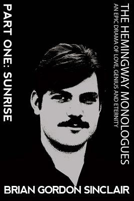 The Hemingway Monologues: An Epic Drama of Love, Genius and Eternity by Sinclair, Brian Gordon