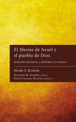 El Mesías de Israel Y El Pueblo de Dios: Judaísmo Mesiánico Y Fidelidad a la Alianza by Kinzer, Mark S.