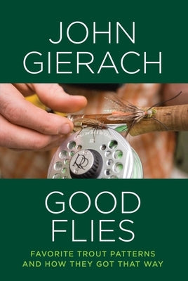 Good Flies: Favorite Trout Patterns and How They Got That Way by Gierach, John