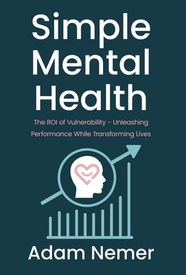 Simple Mental Health: The ROI of Vulnerability - Unleashing Performance While Transforming Lives by Nemer, Adam