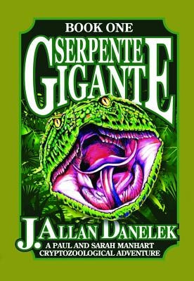 Serpente Gigante, Book One: A Paul and Sarah Manhart Cryptozoological Adventure by Danelek, J. Allan