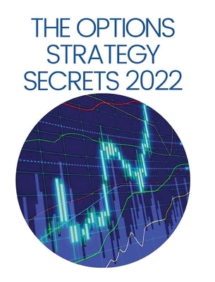 The Options Strategy Secrets 2022: The Comprehensive Guide for Beginners to Learn Options Trading, with the Best Strategies and Techniques to Use to M by Kelley, Erasmus