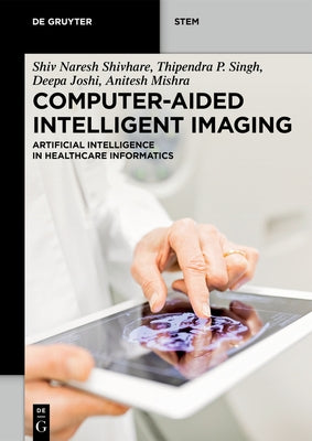Computer-Aided Intelligent Imaging: Artificial Intelligence in Healthcare Informatics by Shivhare, Shiv Naresh