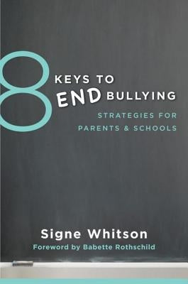 8 Keys to End Bullying: Strategies for Parents & Schools by Whitson, Signe