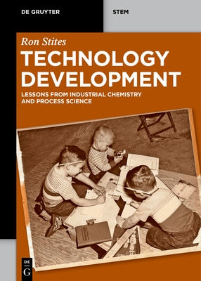 Technology Development: Lessons from Industrial Chemistry and Process Science by Stites, Ron