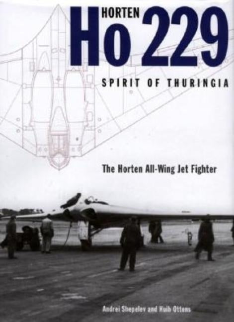 Horten Ho 229 - Spirit of Thuringia: The Horten All-Wing Jet Fighter by Shepelev, Andrei