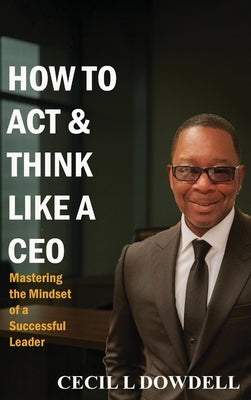 How To Act & Think Like A CEO by L. Dowdell, Cecil