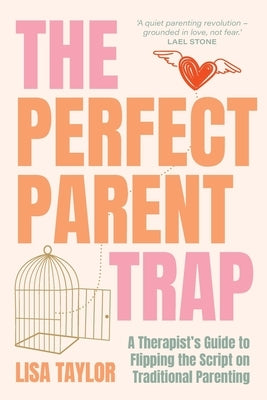 The Perfect Parent Trap: A Therapist's Guide to Flipping the Script on Traditional Parenting by Taylor, Lisa
