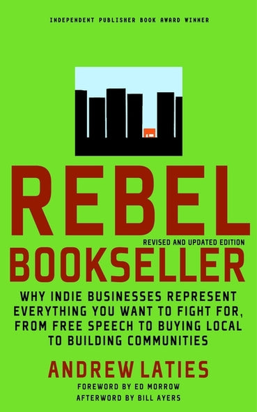 Rebel Bookseller: Why Indie Bookstores Represent Everything You Want to Fight for from Free Speechto Buying Local to Building Communities by Laties, Andrew