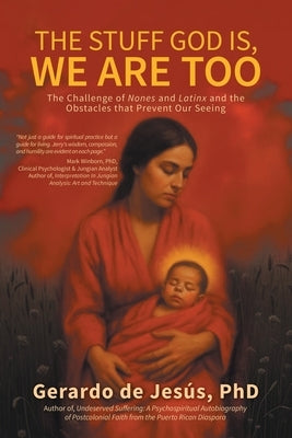 The Stuff God Is, We Are Too: The Challenge of Nones and Latinx and the Obstacles that Prevent Our Seeing by de JesÃºs, Gerardo