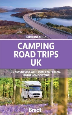 Camping Road Trips: UK: 30 Adventures with Your Campervan, Motorhome or Tent by Mills, Caroline
