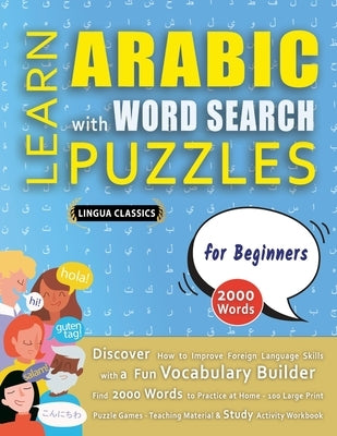 LEARN ARABIC WITH WORD SEARCH PUZZLES FOR BEGINNERS - Discover How to Improve Foreign Language Skills with a Fun Vocabulary Builder. Find 2000 Words t by Lingua Classics