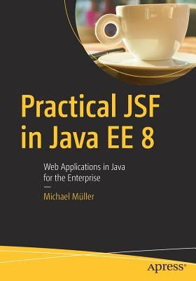 Practical Jsf in Java Ee 8: Web Applications ​in Java for the Enterprise by MÃ¼ller, Michael