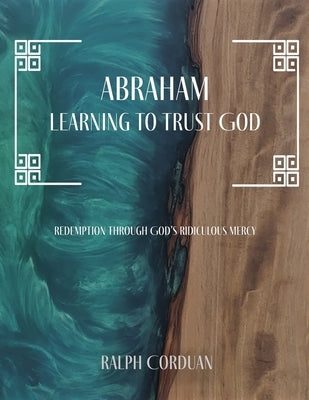 Abraham: Learning to Trust God by Corduan, Ralph