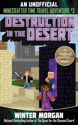 Destruction in the Desert: An Unofficial Minecrafters Time Travel Adventure, Book 3 by Morgan, Winter