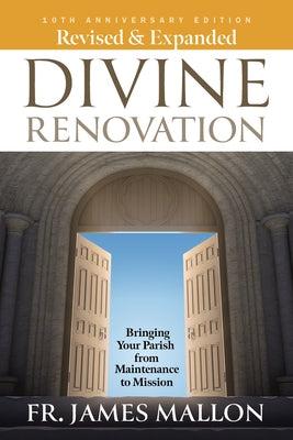 Revised & Expanded Divine Renovation 10th Anniversary: Bringing Your Parish from Maintenance to Mission by Mallon, Fr James