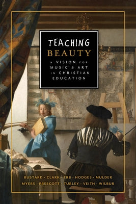 Teaching Beauty: A Vision for Music and Art in Christian Education by Veith, Gene Edward
