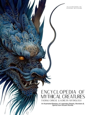 Encyclopedia of Mythical Creatures - Taoism, Chinese & Korean Mythology: An Illustrated Bestiary of Legendary Beasts, Dragons & Spirits from Ancient C by Quinete, Ziggy