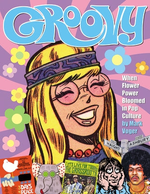 Groovy: When Flower Power Bloomed in Pop Culture by Voger, Mark