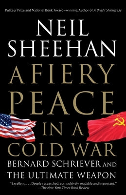 A Fiery Peace in a Cold War: Bernard Schriever and the Ultimate Weapon by Sheehan, Neil