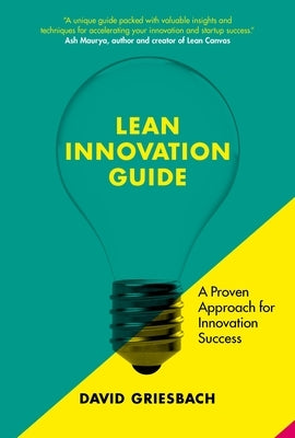 The Lean Innovation Guide: A Proven Approach for Innovation Success by Griesbach, David
