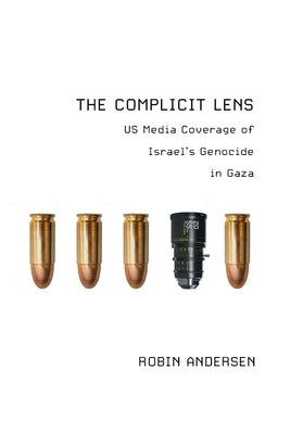 The Complicit Lens: Us Media Coverage of Israel's Genocide in Gaza by Andersen, Robin