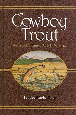 Cowboy Trout: Western Fly Fishing as If It Matters by Schullery, Paul