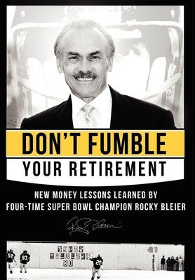 Don't Fumble Your Retirement: New Money Lessons Learned by Four-Time Super Bowl Champion Rocky Bleier by Bleier, Rocky
