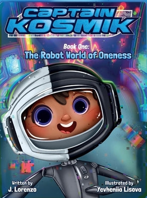 The Robot World of Oneness: Captain Kosmik by Lorenzo, Jesus