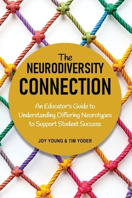 The Neurodiversity Connection: An Educator's Guide to Understanding Differing Neurotypes to Support Student Success by Young, Joy