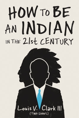 How to Be an Indian in the 21st Century: Continuing the Oral Tradition: Tales of an Iroquois Storyteller by Clark (Two Shoes), Louis V.