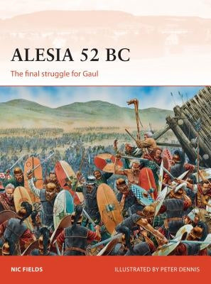 Alesia 52 BC: The Final Struggle for Gaul by Fields, Nic