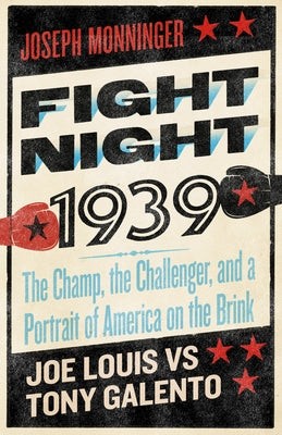 Fight Night 1939: The Champ, the Challenger, and a Portrait of America on the Brink by Monninger, Joseph