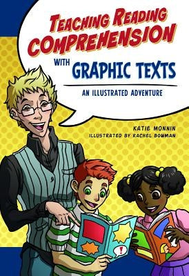 Teaching Reading Comprehension with Graphic Texts: An Illustrated Adventure by Monnin, Katie
