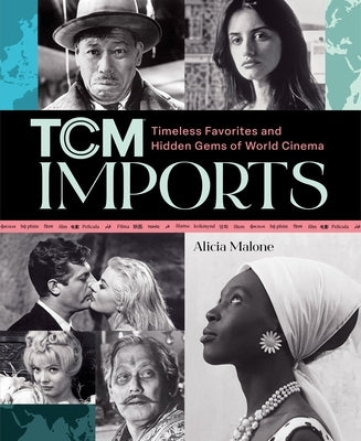 Tcm Imports: Timeless Favorites and Hidden Gems of World Cinema by Malone, Alicia