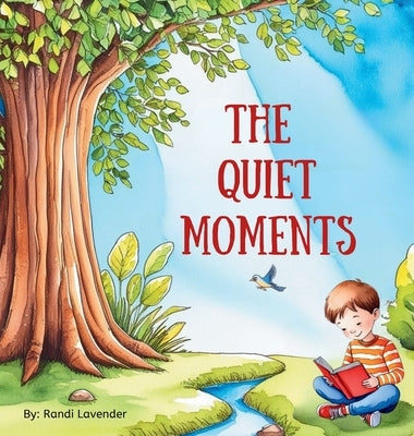 The Quiet Moments: A children's book about finding beauty in life's quiet moments by Lavender, Randi