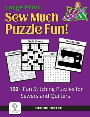 Sew Much Puzzle Fun!: 150+ Fun Stitching Puzzles for Sewers & Quilters, Large Print, Word Search, Crossword, Hidden Pictures, Mazes, Logic P by Deitke, Debbie